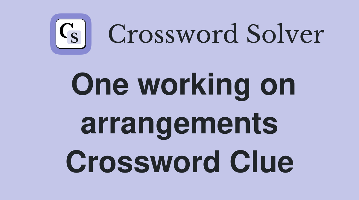 One working on arrangements Crossword Clue