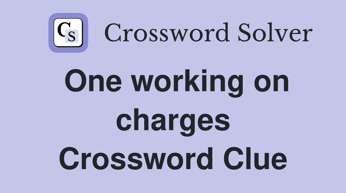 One working on charges Crossword Clue