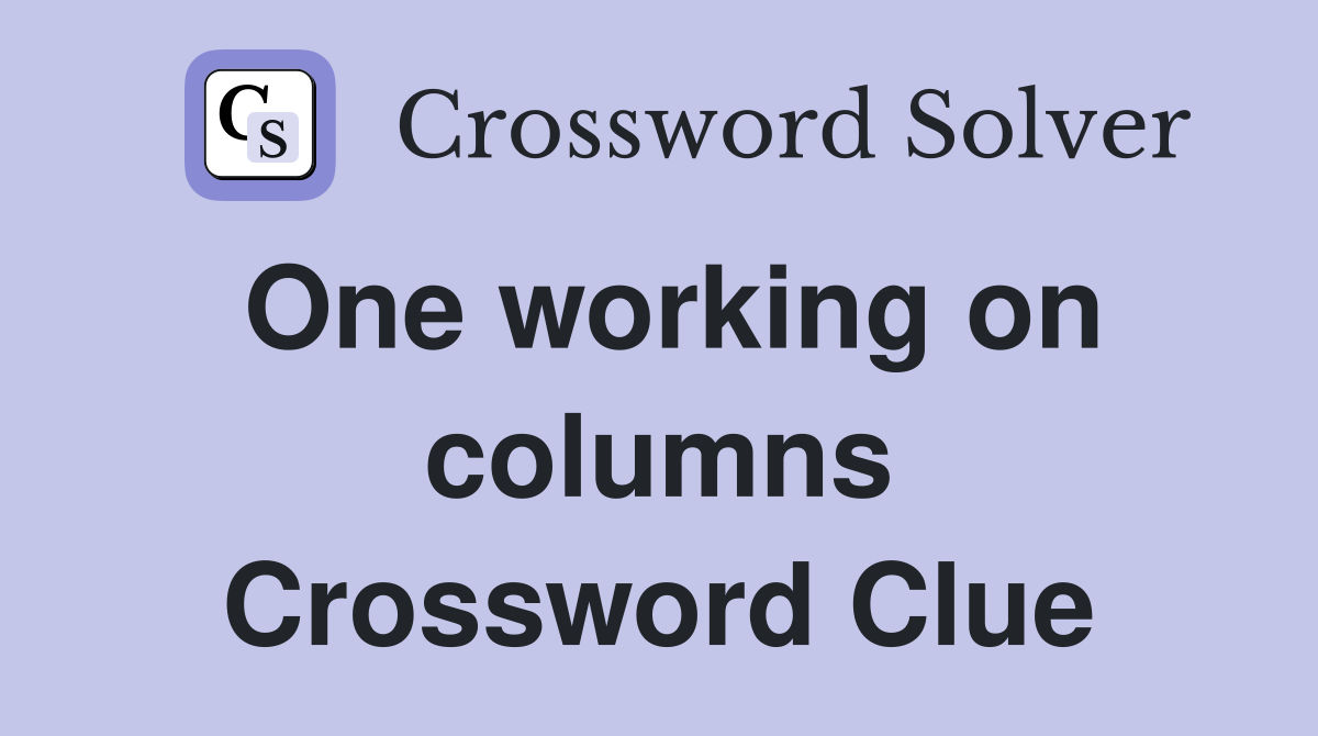 One working on columns Crossword Clue