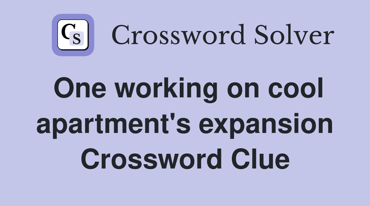 One working on cool apartment's expansion Crossword Clue