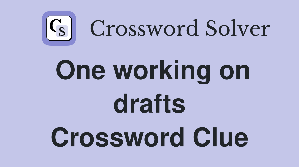 One working on drafts Crossword Clue