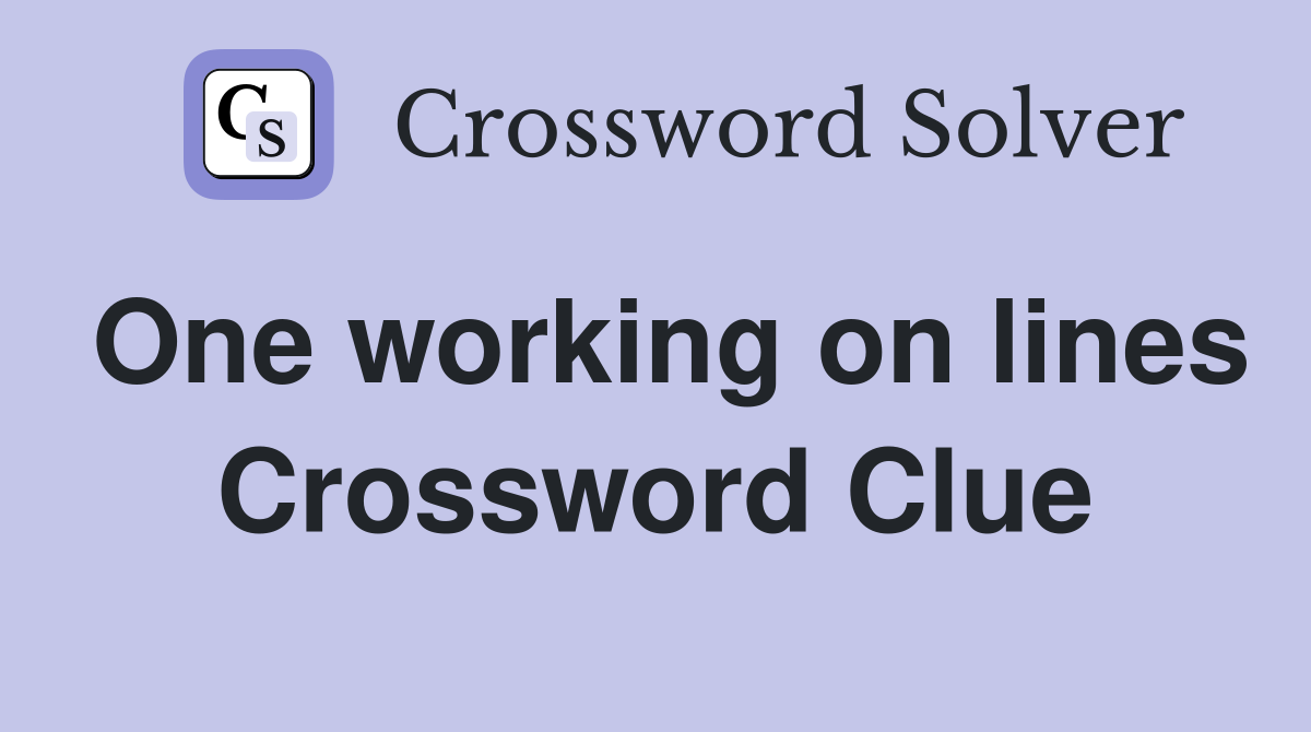 One working on lines Crossword Clue
