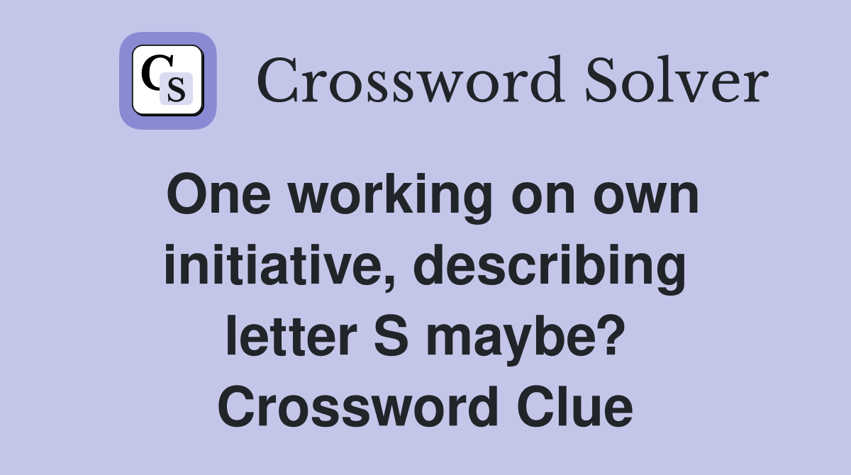 One working on own initiative, describing letter S maybe? Crossword Clue