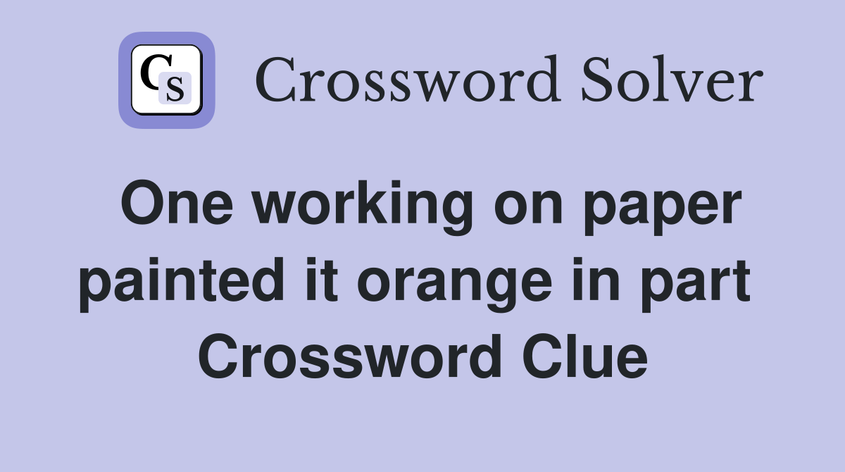 One working on paper painted it orange in part  Crossword Clue