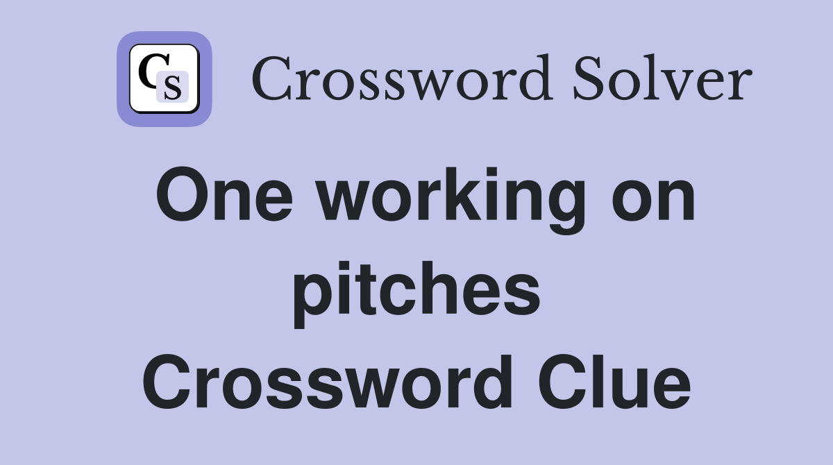 One working on pitches Crossword Clue