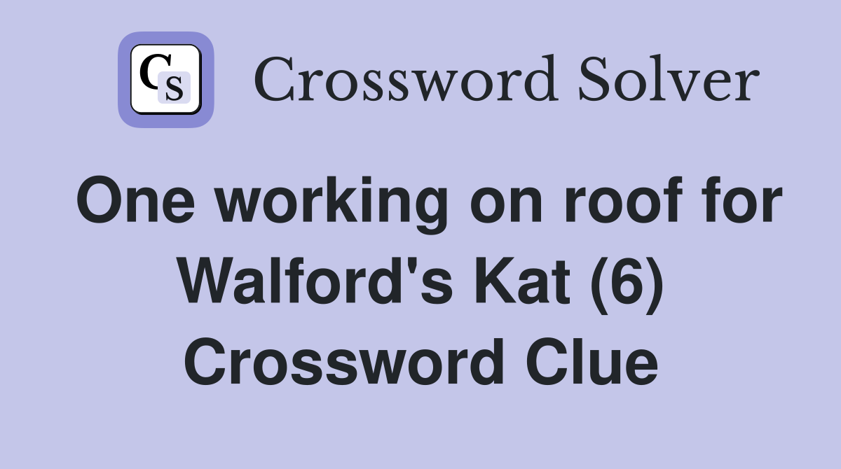 One working on roof for Walford's Kat (6) Crossword Clue
