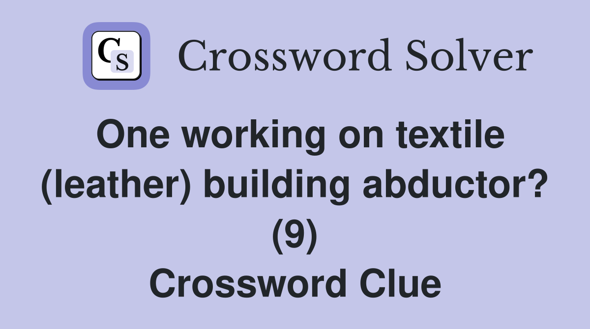 One working on textile (leather) building abductor? (9) Crossword Clue