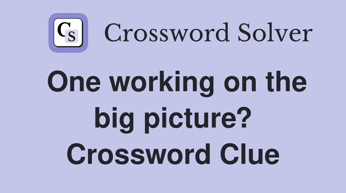 One working on the big picture? Crossword Clue