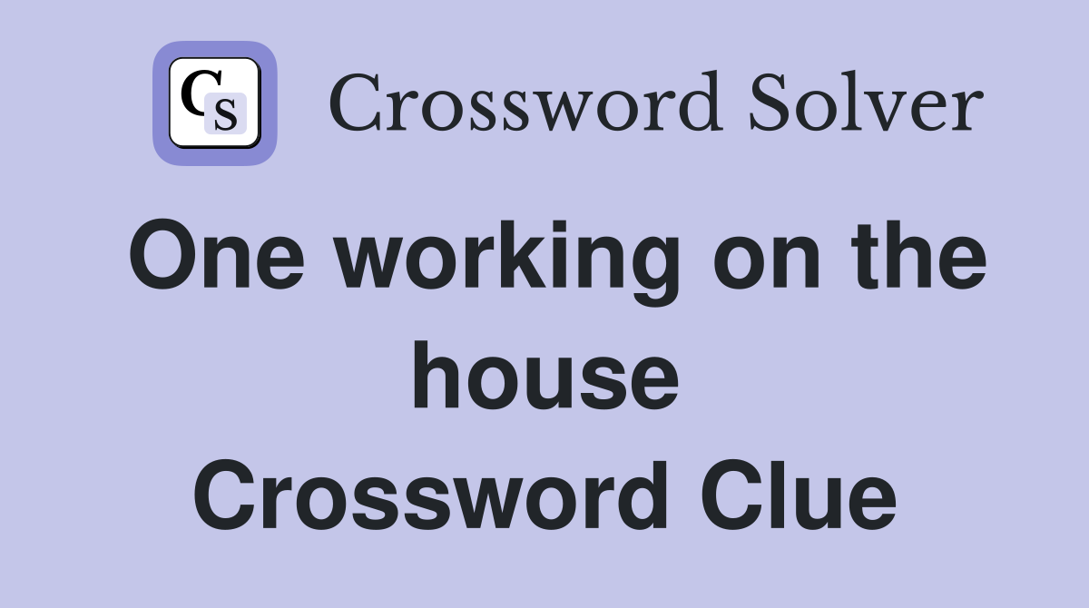 One working on the house Crossword Clue