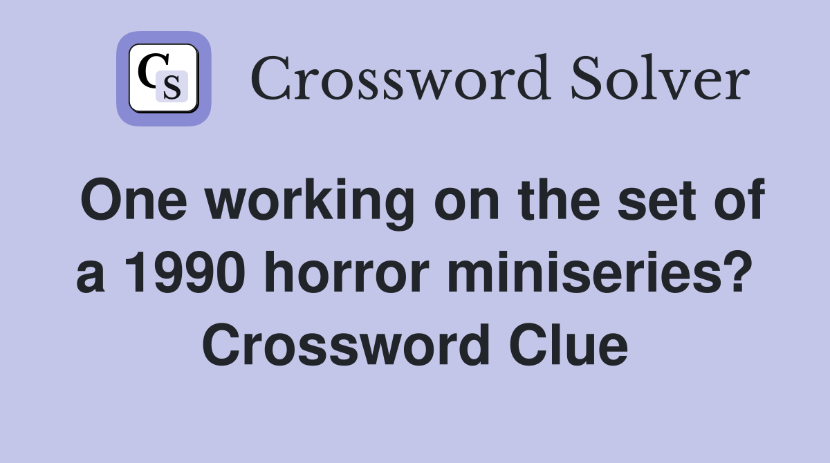One working on the set of a 1990 horror miniseries? Crossword Clue