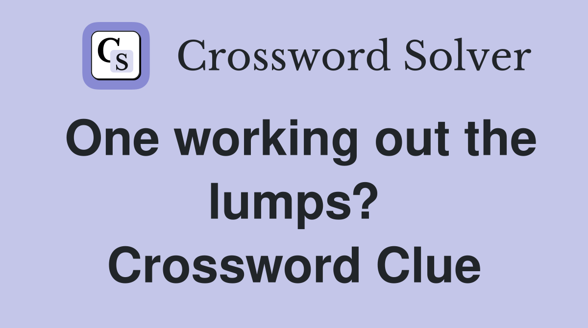 One working out the lumps? Crossword Clue