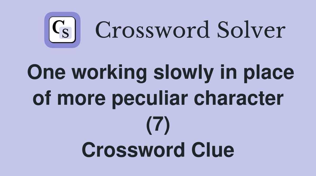 One working slowly in place of more peculiar character (7) Crossword Clue
