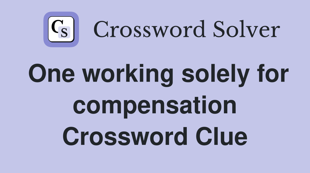 One working solely for compensation Crossword Clue
