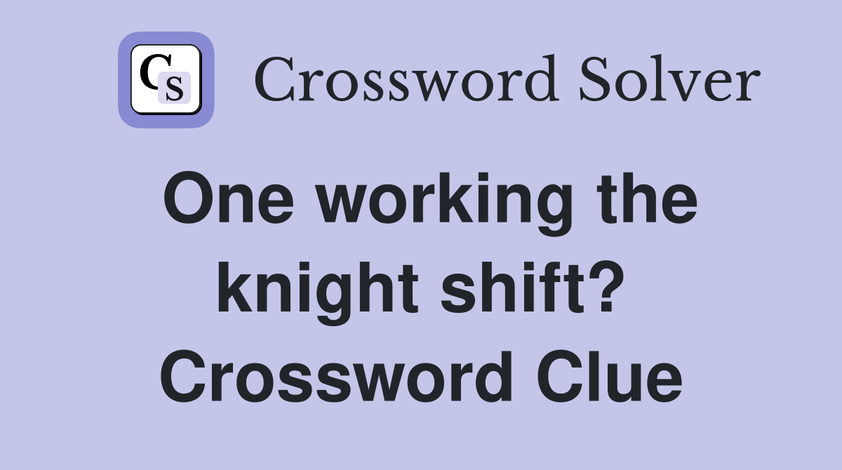 One working the knight shift? Crossword Clue
