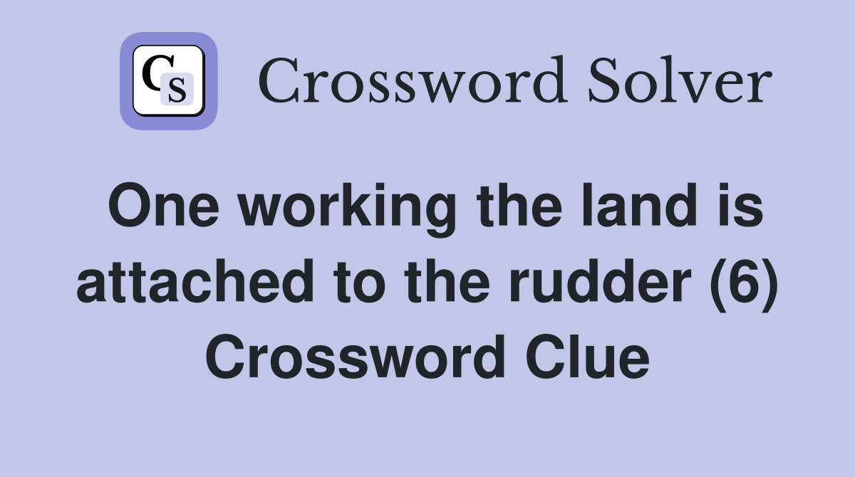 One working the land is attached to the rudder (6) Crossword Clue