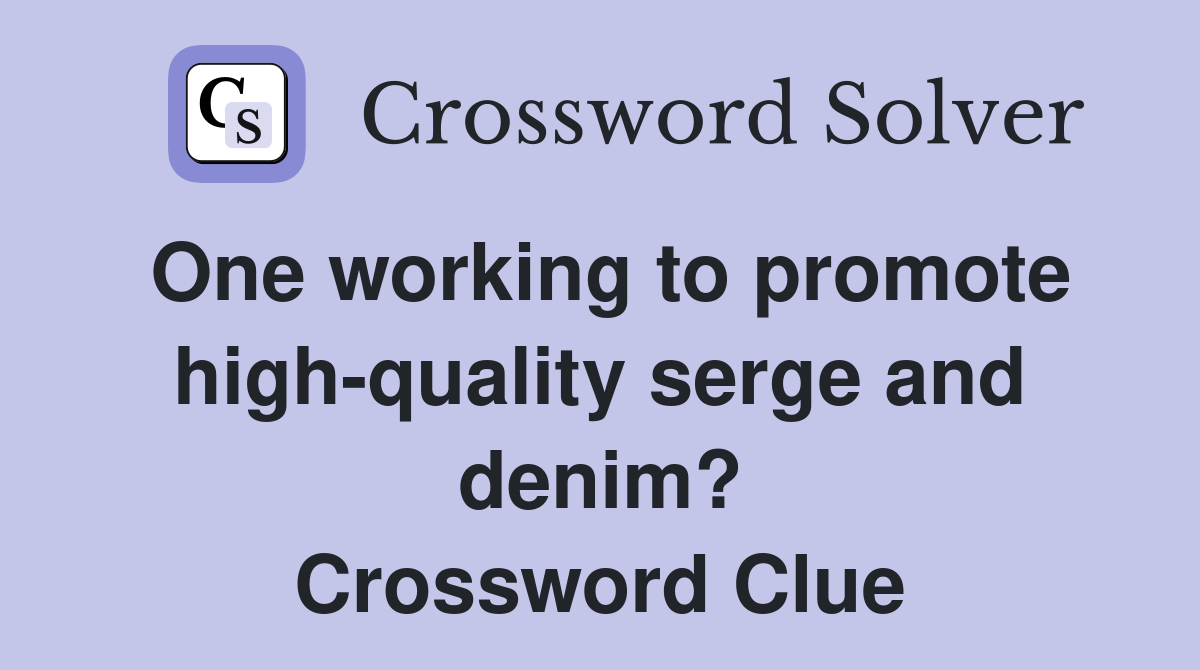 One working to promote high-quality serge and denim? Crossword Clue