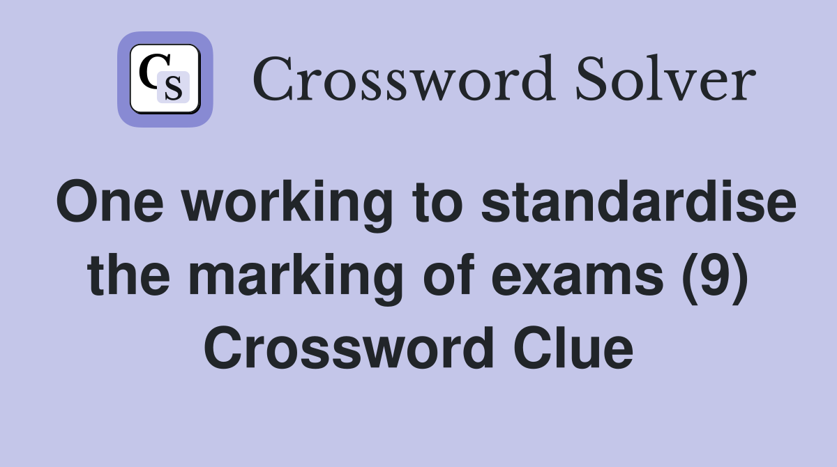 One working to standardise the marking of exams (9) Crossword Clue