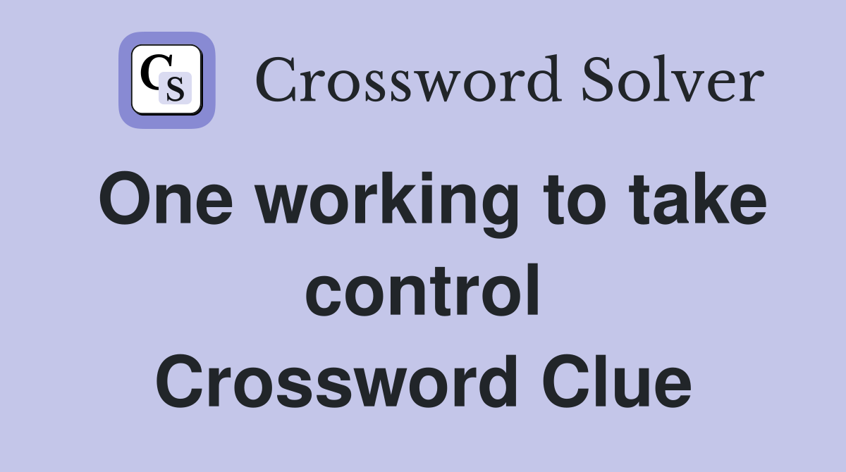 One working to take control Crossword Clue