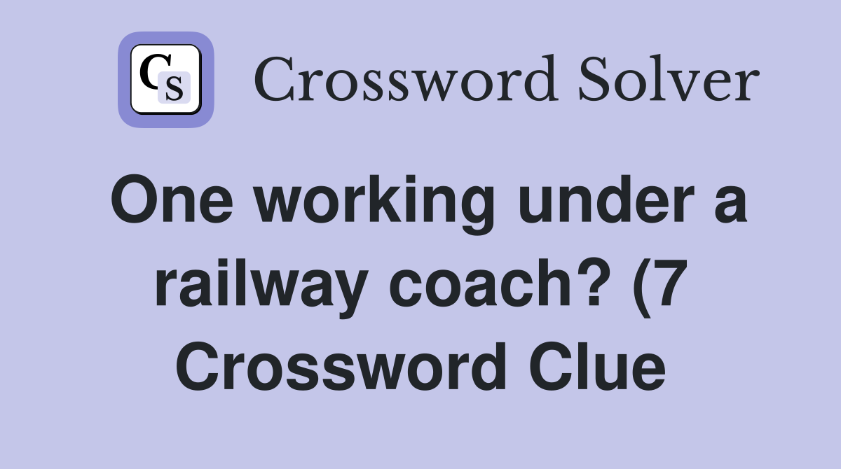 One working under a railway coach? (7) Crossword Clue Answers One working under a railway coach? (7) Crossword Clue Answers