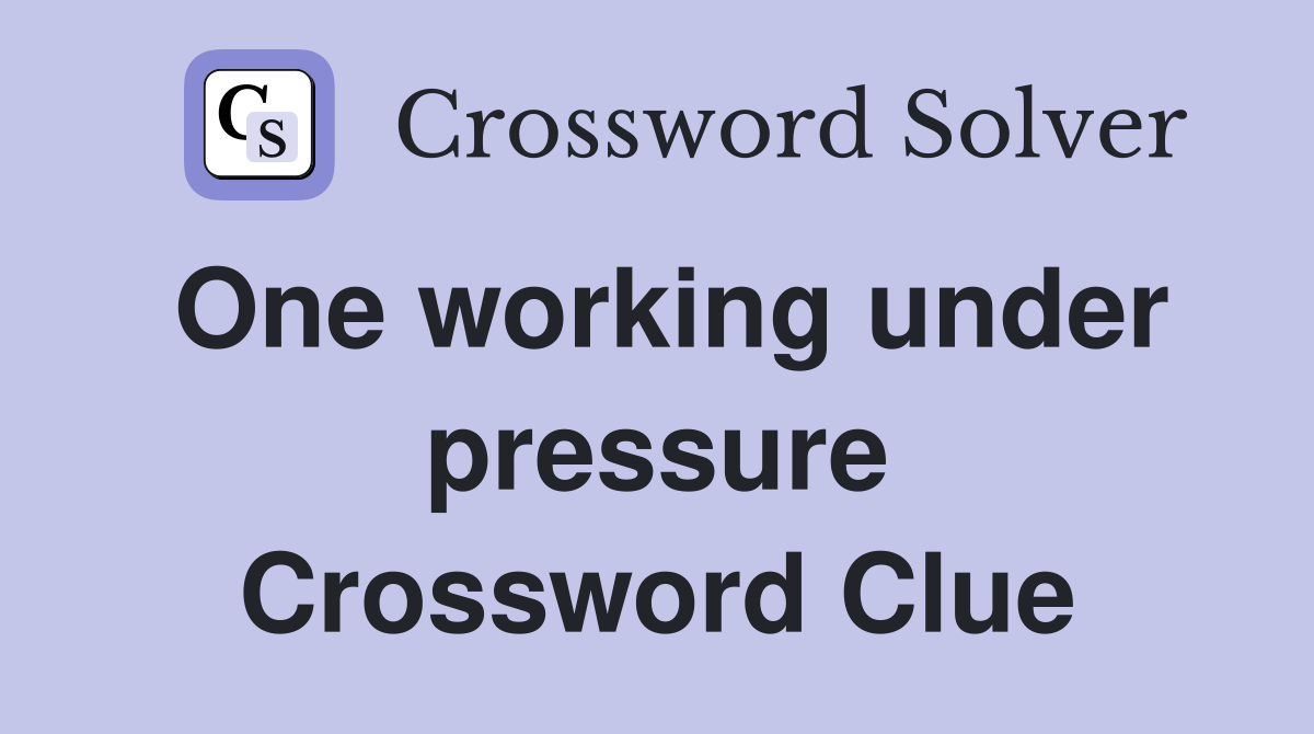 One working under pressure Crossword Clue