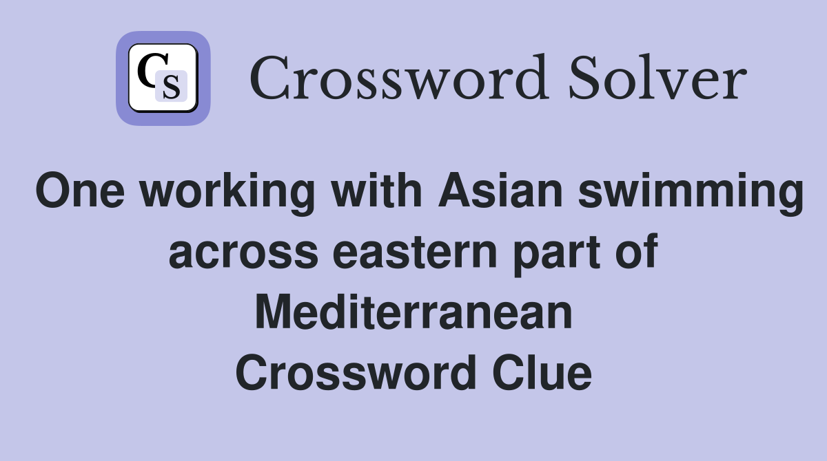 One working with Asian swimming across eastern part of Mediterranean Crossword Clue