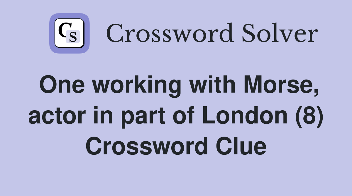 One working with Morse, actor in part of London (8) Crossword Clue