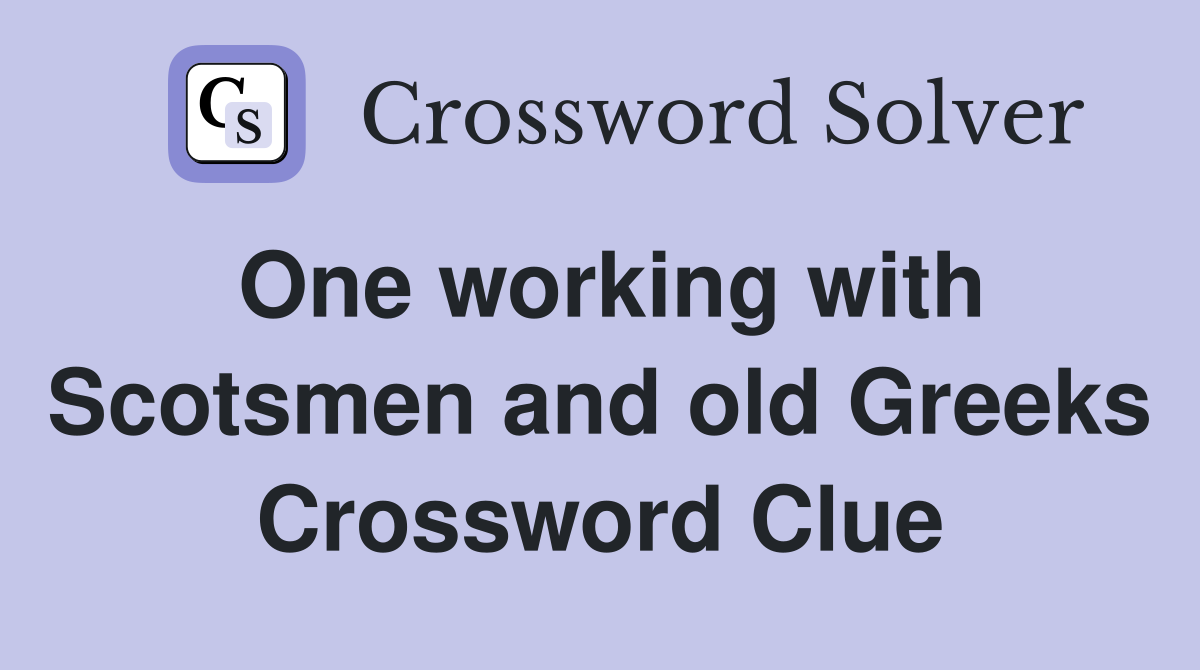 One working with Scotsmen and old Greeks Crossword Clue