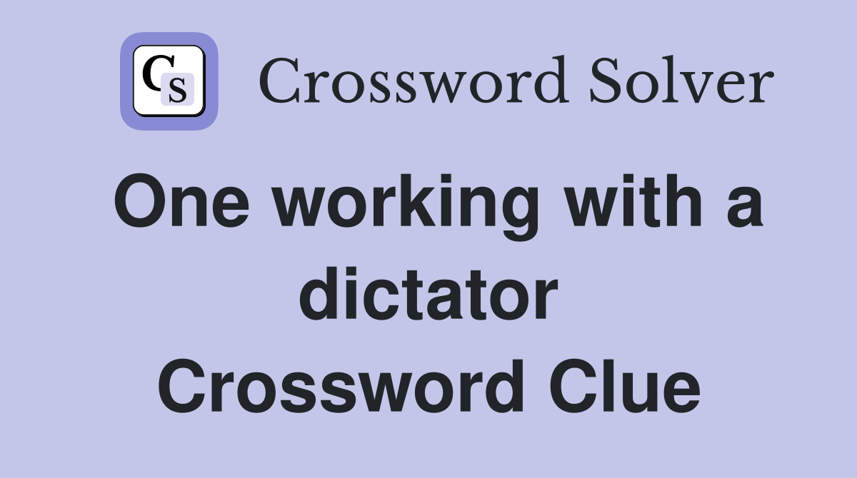 One working with a dictator Crossword Clue