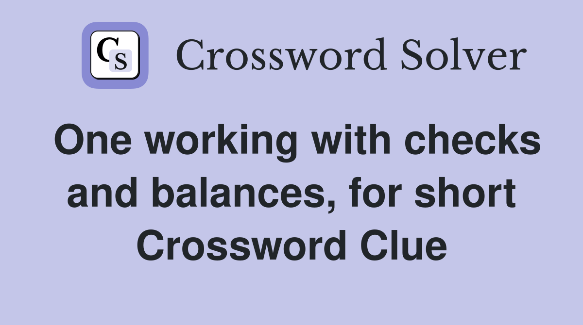One working with checks and balances, for short Crossword Clue