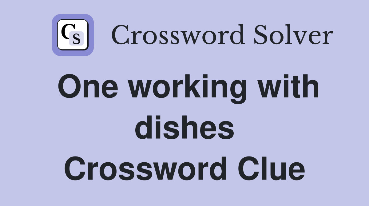 One working with dishes Crossword Clue