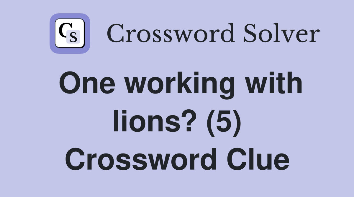 One working with lions? (5) Crossword Clue