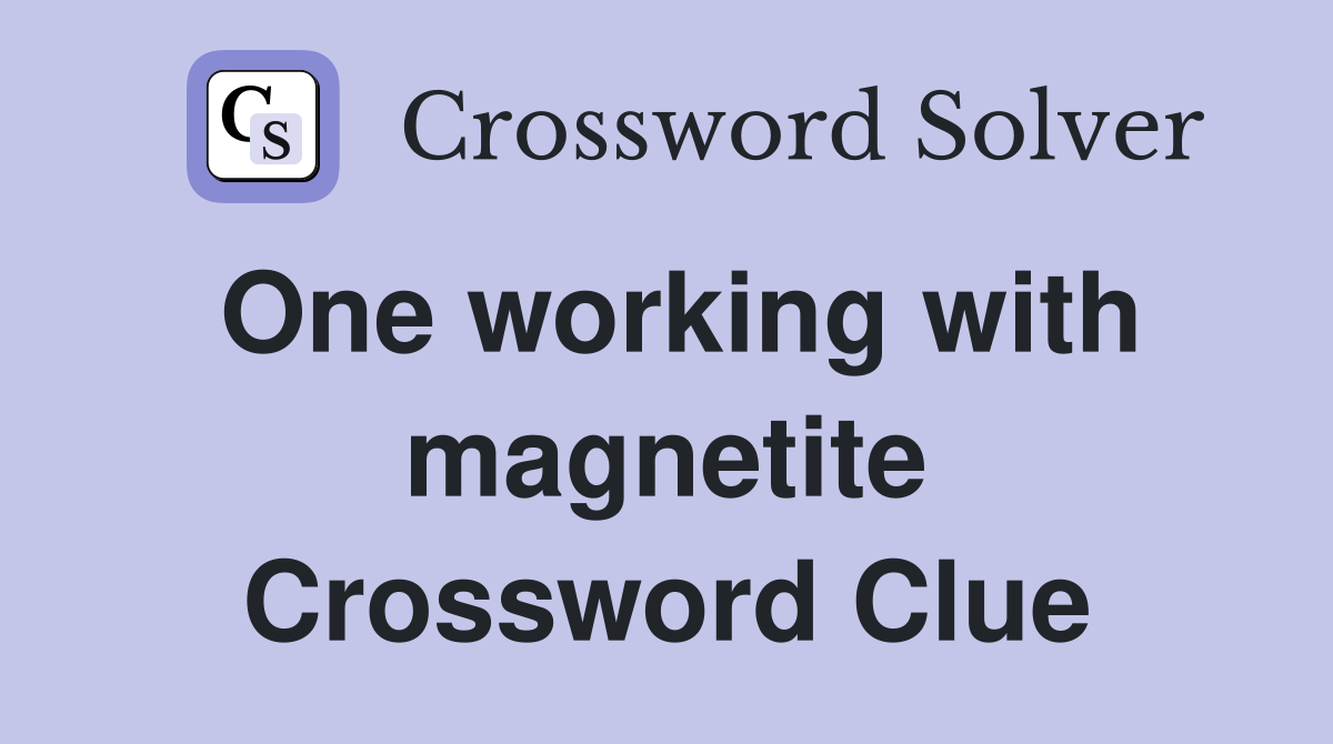 One working with magnetite Crossword Clue
