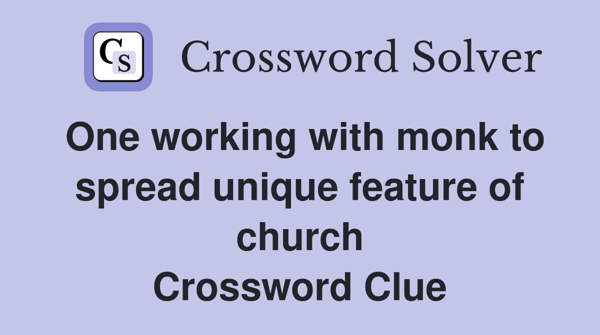 One working with monk to spread unique feature of church Crossword Clue
