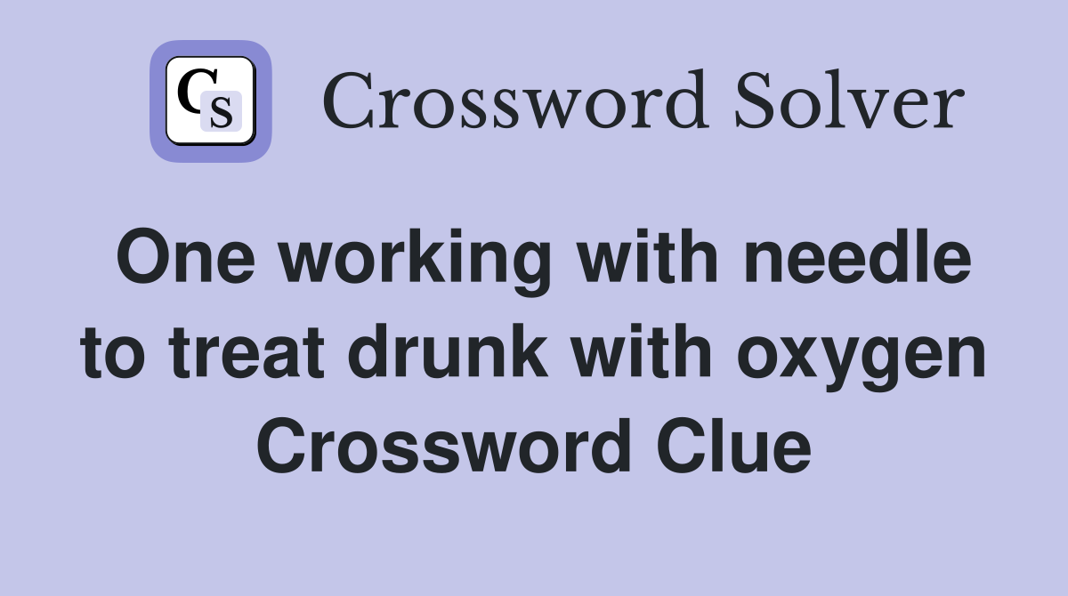 One working with needle to treat drunk with oxygen Crossword Clue