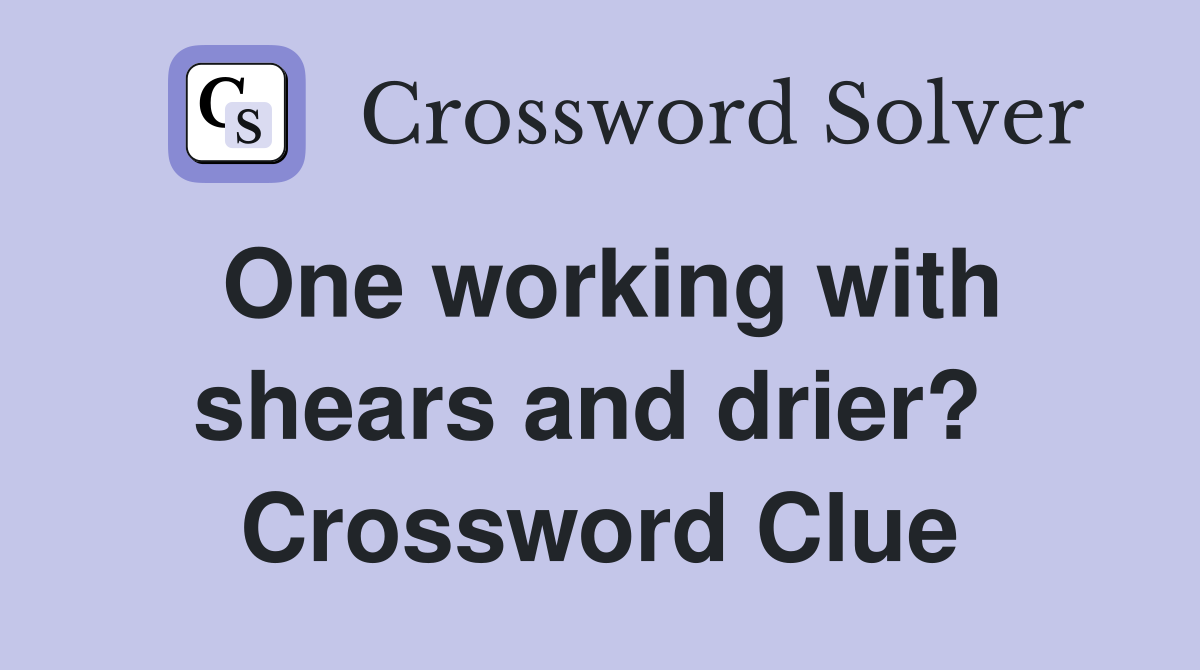 One working with shears and drier?  Crossword Clue