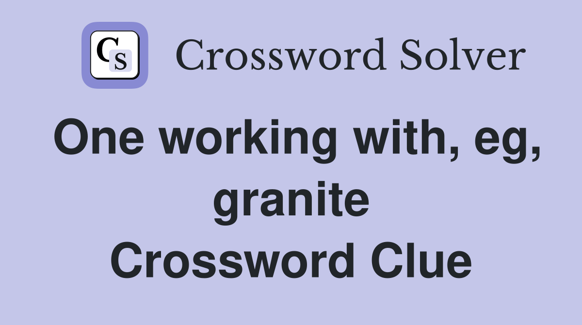 One working with, eg, granite Crossword Clue