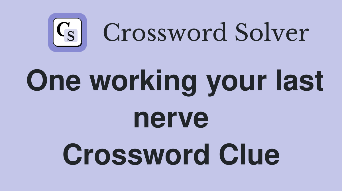 One working your last nerve Crossword Clue