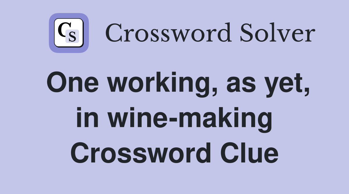 One working, as yet, in wine-making Crossword Clue