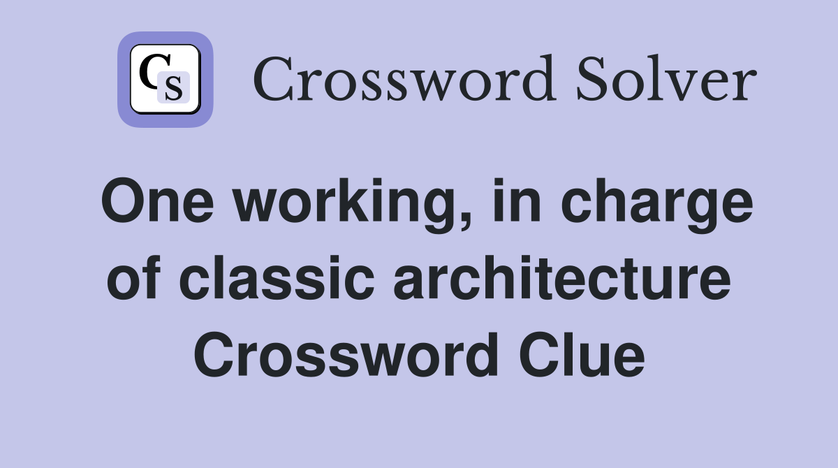One working, in charge of classic architecture Crossword Clue