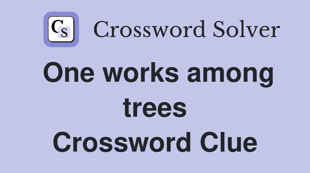 One works among trees Crossword Clue