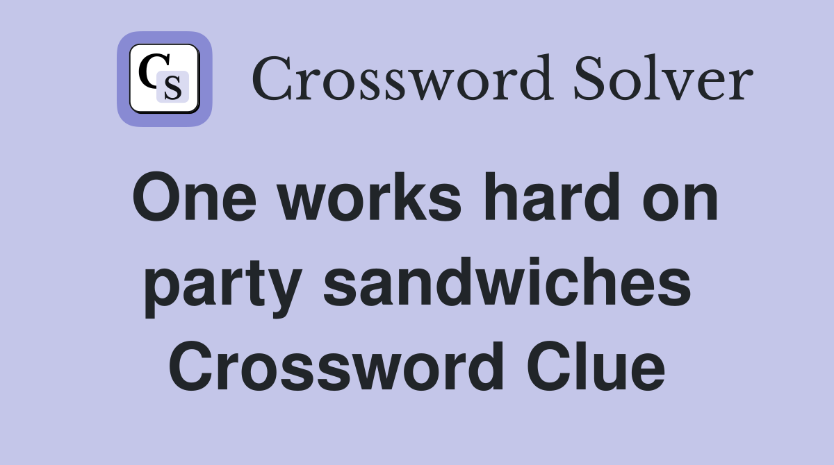 One works hard on party sandwiches Crossword Clue