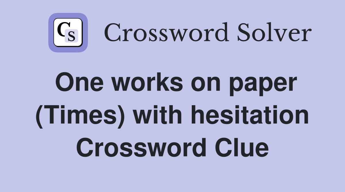 One works on paper (Times) with hesitation Crossword Clue