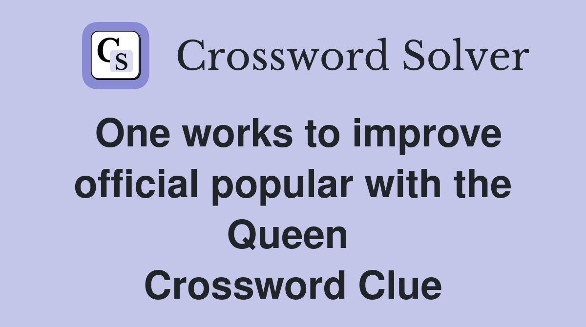 One works to improve official popular with the Queen  Crossword Clue