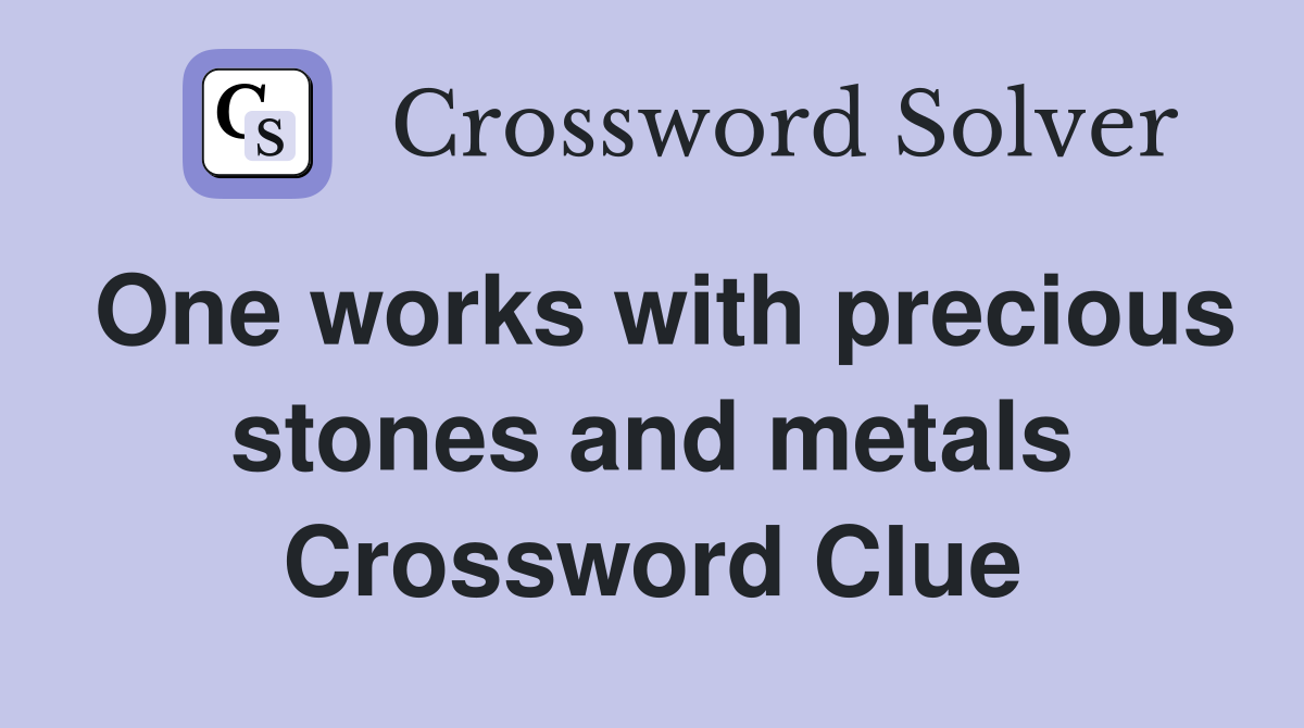 One works with precious stones and metals Crossword Clue