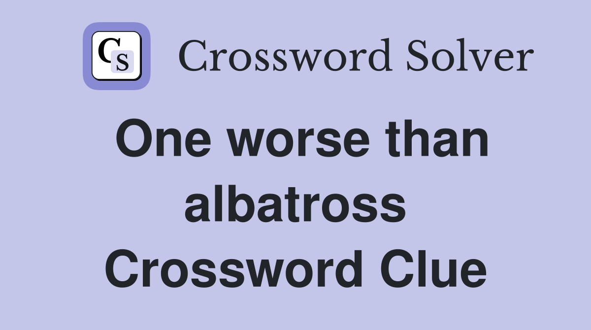 One worse than albatross Crossword Clue