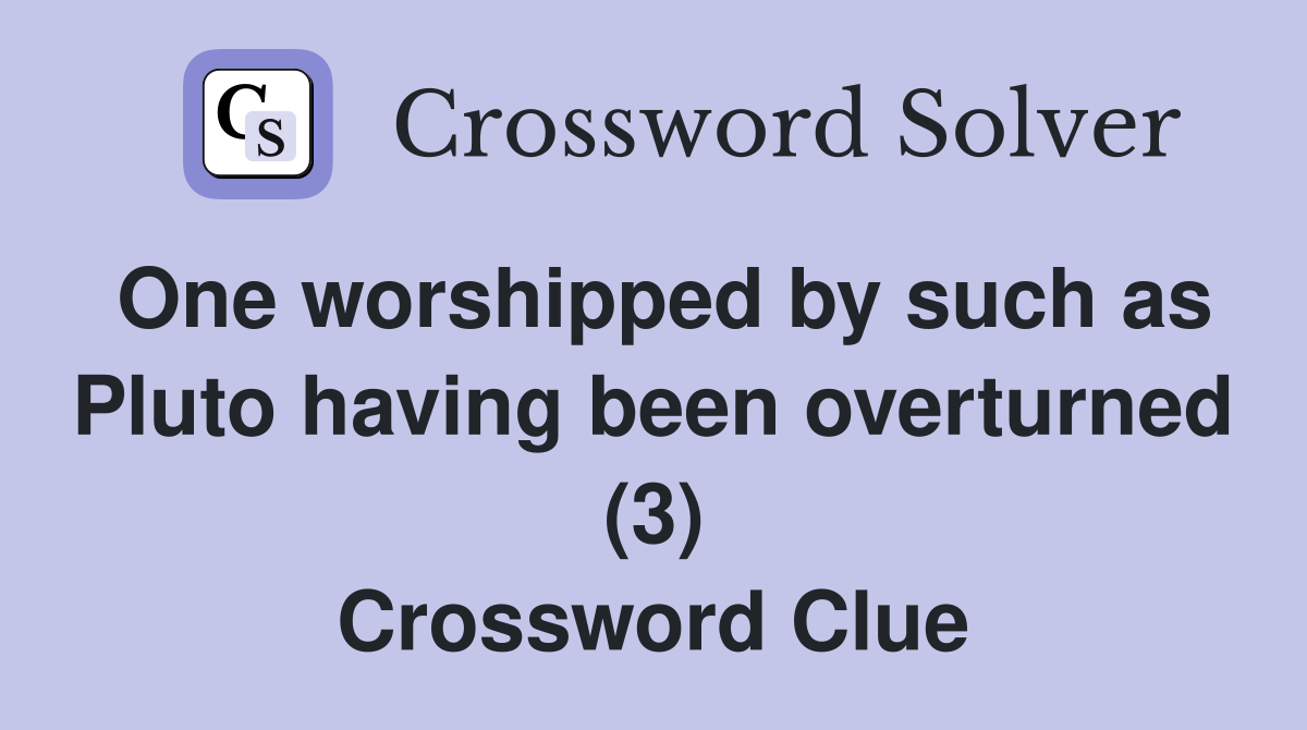 One worshipped by such as Pluto having been overturned (3) Crossword Clue