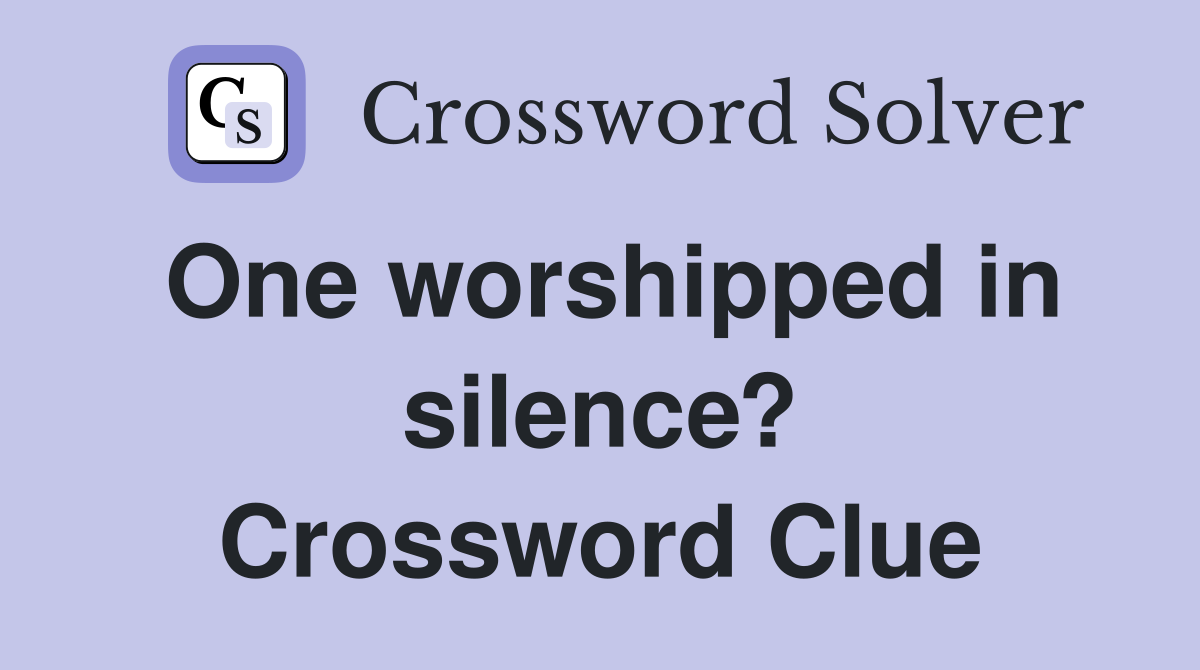 One worshipped in silence? Crossword Clue
