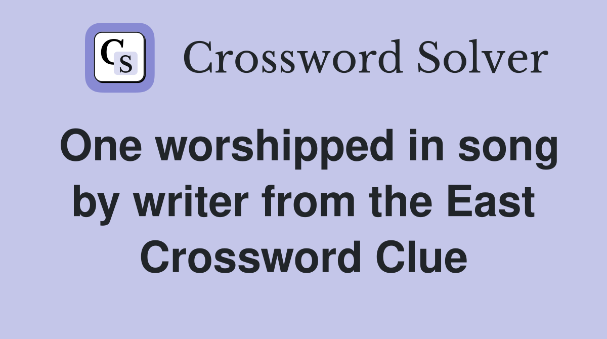 One worshipped in song by writer from the East Crossword Clue