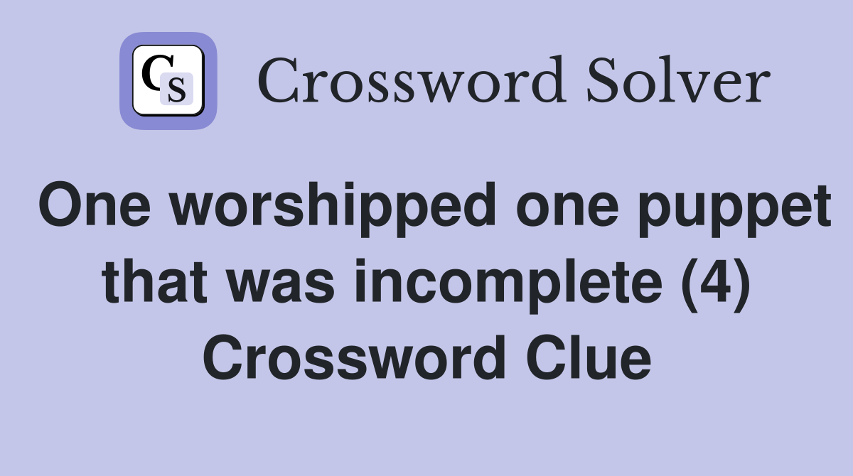 One worshipped one puppet that was incomplete (4) Crossword Clue