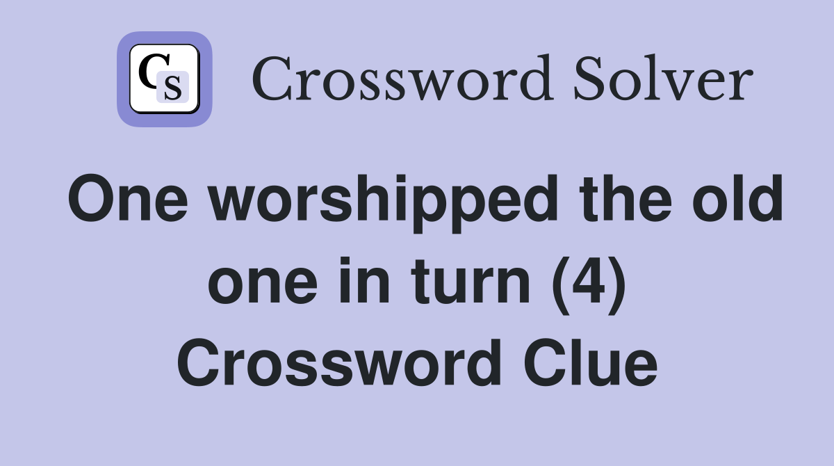 One worshipped the old one in turn (4) Crossword Clue